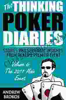 The Thinking Poker Diaries Volume Six: Stories And Strategic Insights From Poker S Premier Event