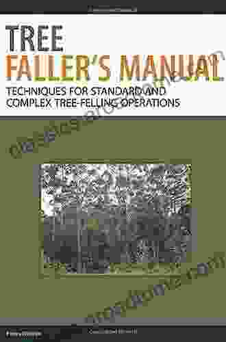 Tree Faller S Manual: Techniques For Standard And Complex Tree Felling Operations