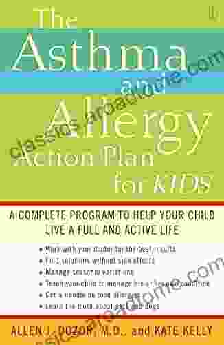 The Asthma And Allergy Action Plan For Kids: A Complete Program To Help Your Child Live A Full And Active Life