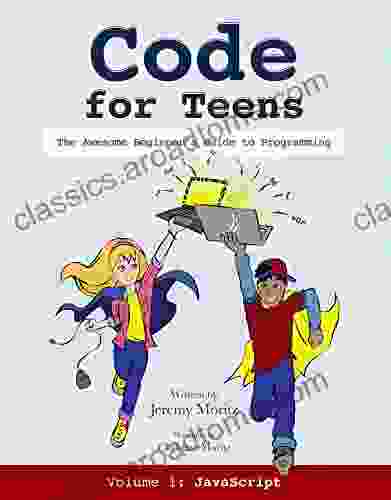 Code For Teens: The Awesome Beginner S Guide To Programming Volume 1: Javascript