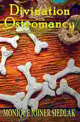 Divination With Osteomancy: A Beginner S Guide To Throwing The Bones (Divination Magic For Beginners 3)