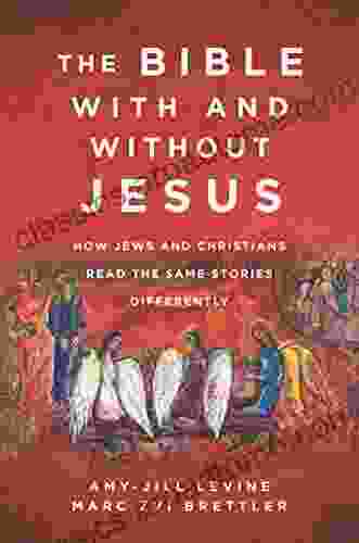 The Bible With And Without Jesus: How Jews And Christians Read The Same Stories Differently