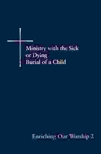 Enriching Our Worship 2: Ministry With The Sick Or Dying: Burial Of A Child