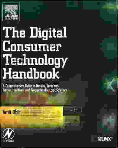 The Digital Consumer Technology Handbook: A Comprehensive Guide to Devices Standards Future Directions and Programmable Logic Solutions