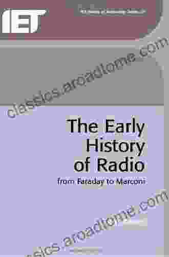 The Early History Of Radio: From Faraday To Marconi (I E E History Of Technology Series) (History And Management Of Technology)