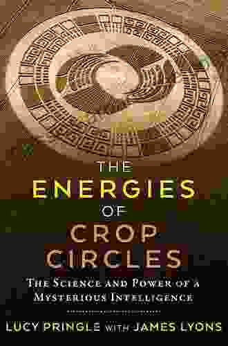 The Energies of Crop Circles: The Science and Power of a Mysterious Intelligence