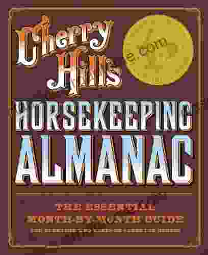 Cherry Hill S Horsekeeping Almanac: The Essential Month By Month Guide For Everyone Who Keeps Or Cares For Horses