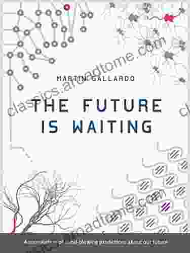 The Future Is Waiting: A Compilation Of Mind Blowing Predictions About The Future