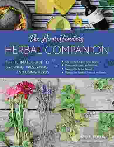 The Homesteader s Herbal Companion: The Ultimate Guide to Growing Preserving and Using Herbs