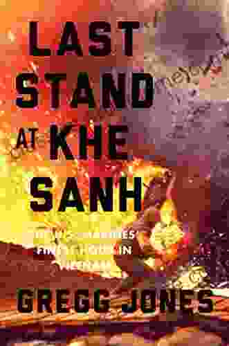 Last Stand At Khe Sanh: The U S Marines Finest Hour In Vietnam