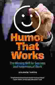 Humor That Works: The Missing Skill For Success And Happiness At Work