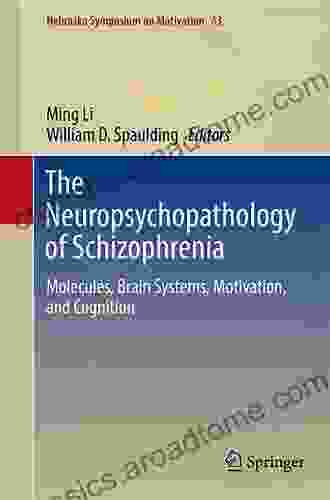 The Neuropsychopathology Of Schizophrenia: Molecules Brain Systems Motivation And Cognition (Nebraska Symposium On Motivation 63)