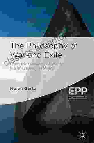 The Philosophy of War and Exile: From the Humanity of War to the Inhumanity of Peace (Palgrave Studies in Ethics and Public Policy)