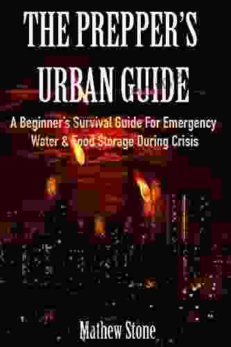 THE PREPPER S URBAN GUIDE: A Beginner s Survival Guide For Emergency Water Food Storage During Crisis