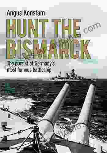 Hunt The Bismarck: The Pursuit Of Germany S Most Famous Battleship