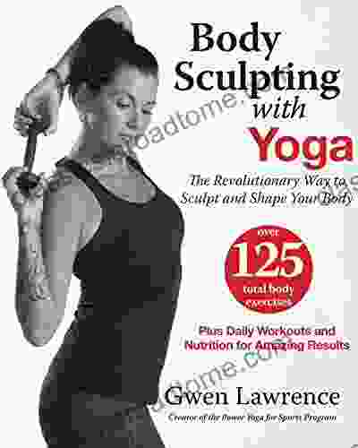 Body Sculpting With Yoga: The Revolutionary Way To Sculpt And Shape Your Body