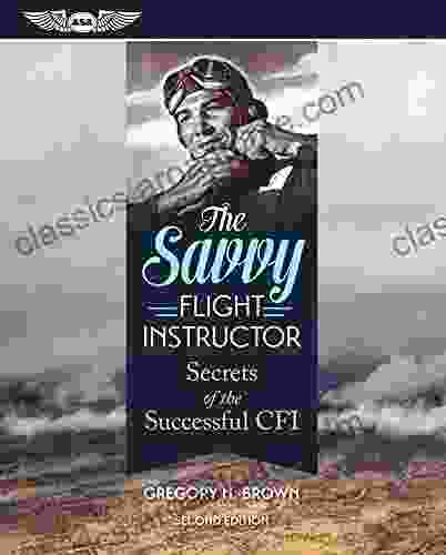 The Savvy Flight Instructor: Secrets Of The Successful CFI