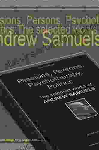 Passions Persons Psychotherapy Politics: The selected works of Andrew Samuels (World Library of Mental Health)