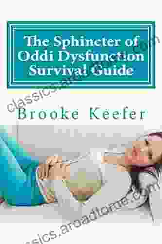 The Sphincter Of Oddi Dysfunction Survival Guide: The Ultimate Resource For Diagnosis Treatment And Living Well With SOD