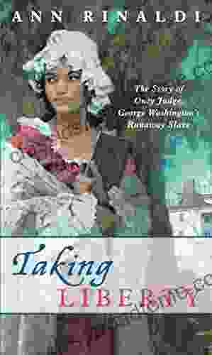 Taking Liberty: The Story Of Oney Judge George Washington S Runaway Slave