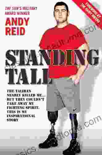 Standing Tall The Taliban Nearly Killed Me But They Couldn T Take Away My Fighting Spirit The Inspirational Story Of A True British Hero: The Taliban Spirit This Is My Inspirational Story