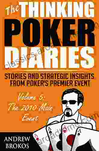 The Thinking Poker Diaries Volume Five: Stories And Strategic Insights From Poker S Premier Event