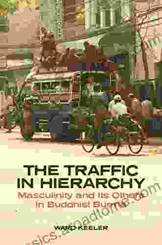 The Traffic In Hierarchy: Masculinity And Its Others In Buddhist Burma