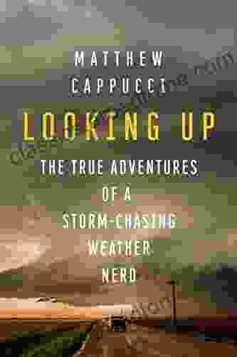 Looking Up: The True Adventures Of A Storm Chasing Weather Nerd