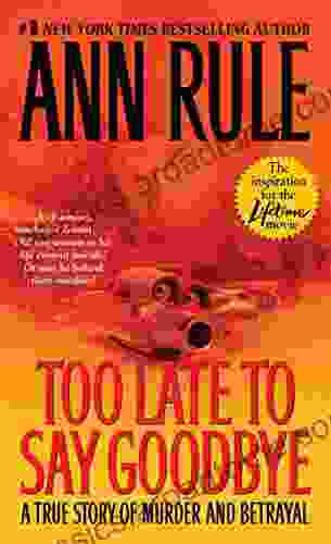 Too Late To Say Goodbye: A True Story Of Murder And Betrayal