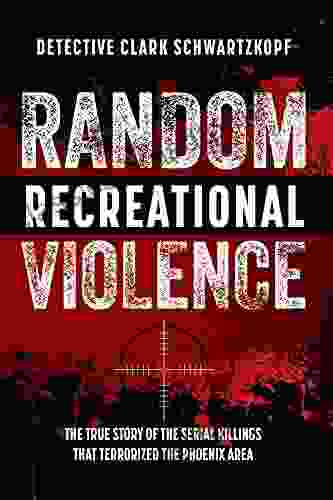 Random Recreational Violence: The True Story Of The Serial Killings That Terrorized The Phoenix Area