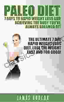 Paleo Diet:7 Days To Rapid Weight Loss And Achieving The Body You Ve Always Dreamed Of : The Ultimate 7 Day Rapid Weight Loss Diet Lose The Weight Fast And For Good (Includes Bonus Paleo Recipes )