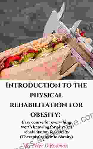 Introduction to the physical rehabilitation for obesity: Easy course for everything worth knowing for physical rehabilitation for obesity (Therapist s guide to obesity)