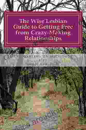 The Wise Lesbian Guide To Getting Free From Crazy Making Relationships Getting On With Your Life