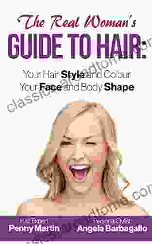 The Real Woman S Guide To Hair: Simple Tips For Your Hair Style And Colour And Face And Body Shape