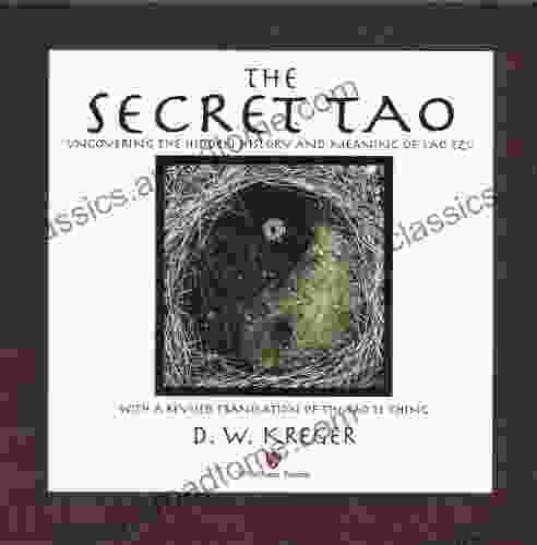 The Secret Tao: Uncovering The Hidden History And Meaning Of Lao Tzu