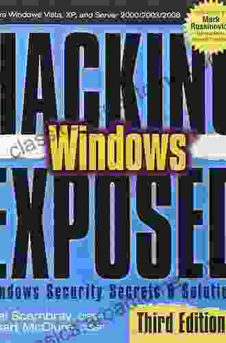 Hacking Exposed Windows: Microsoft Windows Security Secrets And Solutions Third Edition: Microsoft Windows Security Secrets And Solutions Third Edition: Secrets And Solutions Third Edition