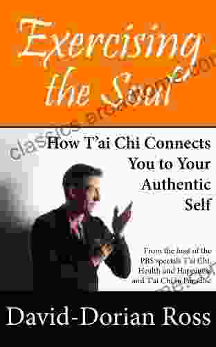 Exercising the Soul: How T ai Chi Connects You to Your Authentic Self