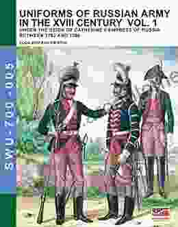 Uniforms Of Russian Army In The XVIII Century Vol 1 : Under The Reign Of Catherine II Empress Of Russia (Soldiers Weapons Uniforms 700 5)