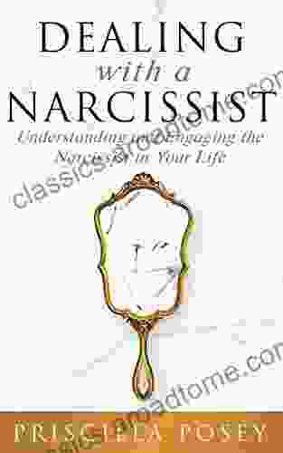 Dealing With A Narcissist: Understanding And Engaging The Narcissist In Your Life