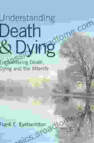 Understanding Death And Dying: Encountering Death Dying And The Afterlife