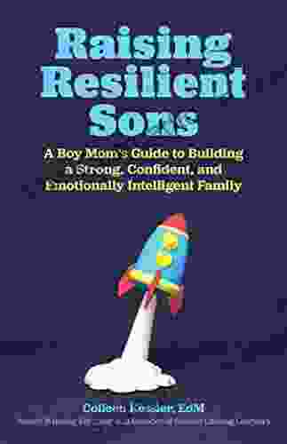 Raising Resilient Sons: A Boy Mom S Guide To Building A Strong Confident And Emotionally Intelligent Family