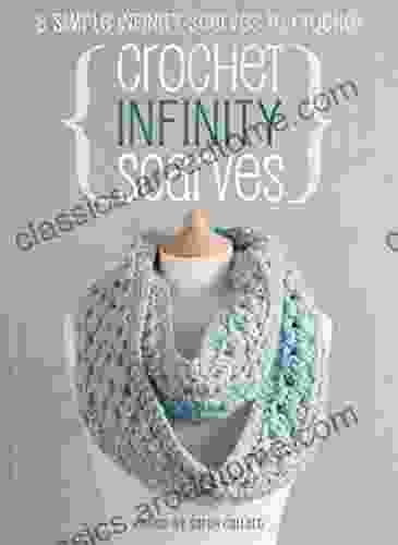 Crochet Infinity Scarves: 8 Simple Infinity Scarves To Crochet