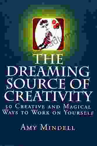 The Dreaming Source Of Creativity: 30 Creative And Magical Ways To Work On Yourself