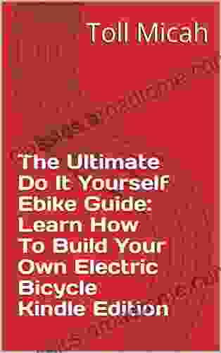 The Ultimate Do It Yourself Ebike Guide: Learn How To Build Your Own Electric Bicycle Edition