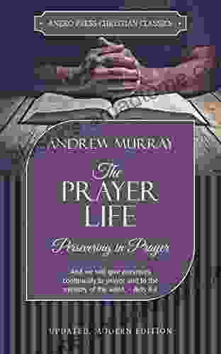 The Prayer Life Annotated Updated : Persevering In Prayer