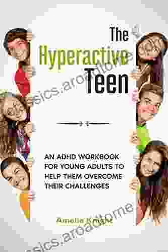 The Hyperactive Teen: An ADHD Workbook For Young Adults To Help Them Overcome Their Challenges