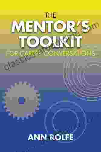 A Mentor S Toolkit For Career Conversations: A Comprehensive Guide To Leading Conversations About Career Planning