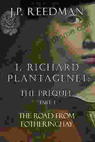 I RICHARD PLANTAGENET: THE PREQUEL PART ONE: THE ROAD FROM FOTHERINGHAY (I RICHARD PLANTAGENET PREQUEL 1)