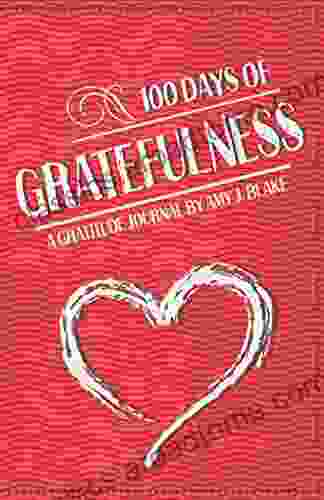 Gratitude Journal: 100 Days Of Gratefulness: Be Happier Healthier And More Fulfilled In Less Than 10 Minutes A Day (Gratitude Journal Thankfulness Workbook Gratefulness Challenge)