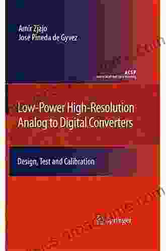 Low Power High Resolution Analog To Digital Converters: Design Test And Calibration (Analog Circuits And Signal Processing)